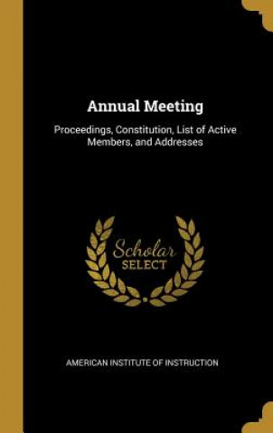 Knjiga Annual Meeting: Proceedings, Constitution, List of Active Members, and Addresses American Institute of Instruction