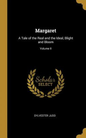 Könyv Margaret: A Tale of the Real and the Ideal, Blight and Bloom; Volume II Sylvester Judd