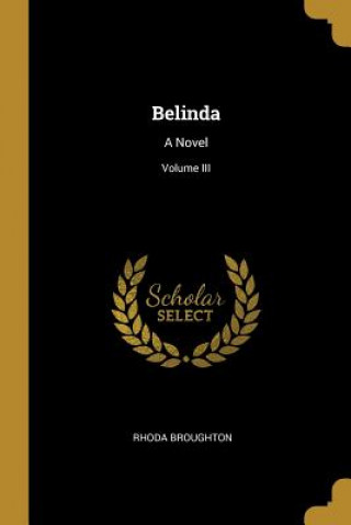 Kniha Belinda: A Novel; Volume III Rhoda Broughton