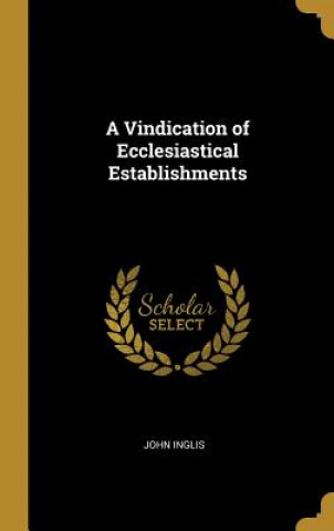 Книга A Vindication of Ecclesiastical Establishments John Inglis