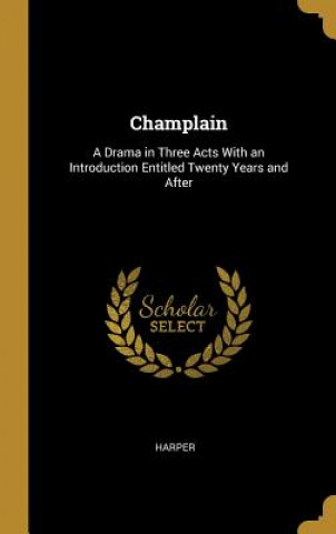 Buch Champlain: A Drama in Three Acts With an Introduction Entitled Twenty Years and After Harper