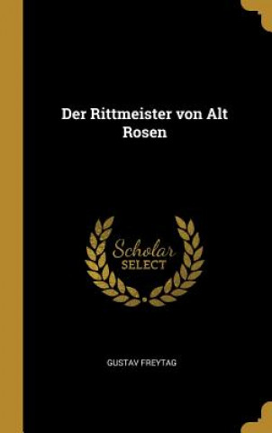 Könyv Der Rittmeister von Alt Rosen Gustav Freytag