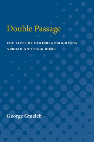 Kniha Double Passage: The Lives of Caribbean Migrants Abroad and Back Home George Gmelch