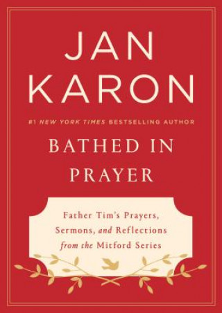 Kniha Bathed in Prayer: Father Tim's Prayers, Sermons, and Reflections from the Mitford Series Jan Karon