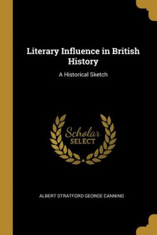 Kniha Literary Influence in British History: A Historical Sketch Albert Stratford George Canning