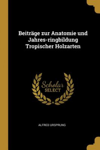 Carte Beiträge zur Anatomie und Jahres-ringbildung Tropischer Holzarten Alfred Ursprung