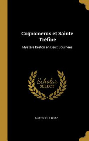 Kniha Cognomerus et Sainte Tréfine: Myst?re Breton en Deux Journées Anatole Le Braz