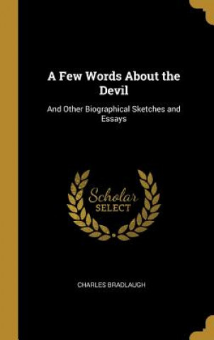 Carte A Few Words About the Devil: And Other Biographical Sketches and Essays Charles Bradlaugh