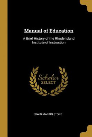 Kniha Manual of Education: A Brief History of the Rhode Island Institute of Instruction Edwin Martin Stone