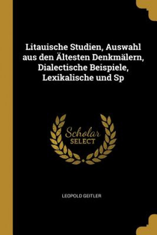 Kniha Litauische Studien, Auswahl aus den Ältesten Denkmälern, Dialectische Beispiele, Lexikalische und Sp Leopold Geitler