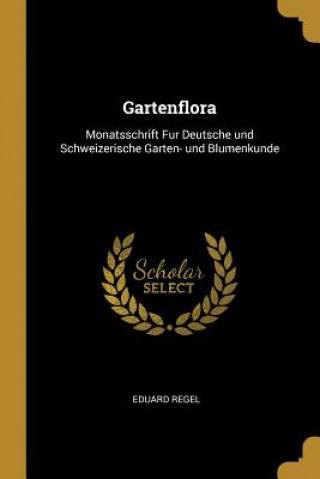 Книга Gartenflora: Monatsschrift Fur Deutsche und Schweizerische Garten- und Blumenkunde Eduard Regel