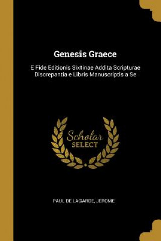 Книга Genesis Graece: E Fide Editionis Sixtinae Addita Scripturae Discrepantia e Libris Manuscriptis a Se Jerome Paul De Lagarde