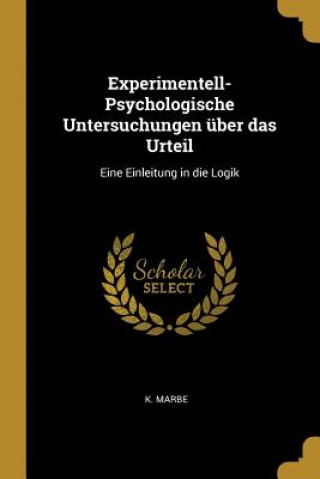 Kniha Experimentell-Psychologische Untersuchungen über das Urteil: Eine Einleitung in die Logik K. Marbe