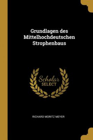 Kniha Grundlagen des Mittelhochdeutschen Strophenbaus Richard Moritz Meyer