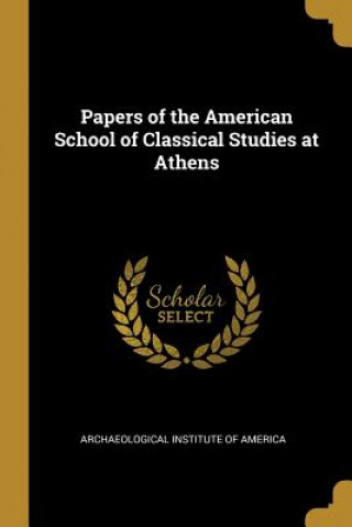 Kniha Papers of the American School of Classical Studies at Athens Archaeological Institute of America