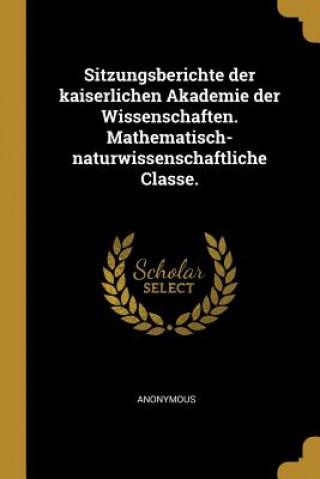 Livre Sitzungsberichte Der Kaiserlichen Akademie Der Wissenschaften. Mathematisch-Naturwissenschaftliche Classe. 