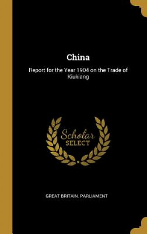 Книга China: Report for the Year 1904 on the Trade of Kiukiang Great Britain Parliament