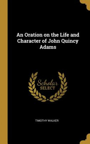 Carte An Oration on the Life and Character of John Quincy Adams Timothy Walker