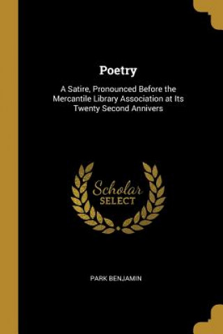 Carte Poetry: A Satire, Pronounced Before the Mercantile Library Association at Its Twenty Second Annivers Park Benjamin