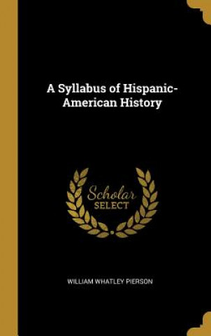 Libro A Syllabus of Hispanic-American History William Whatley Pierson