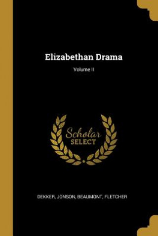 Kniha Elizabethan Drama; Volume II Dekker