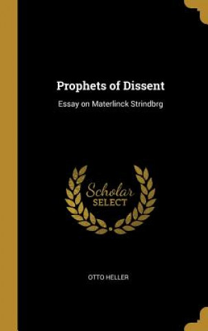 Kniha Prophets of Dissent: Essay on Materlinck Strindbrg Otto Heller