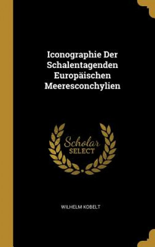 Livre Iconographie Der Schalentagenden Europäischen Meeresconchylien Wilhelm Kobelt