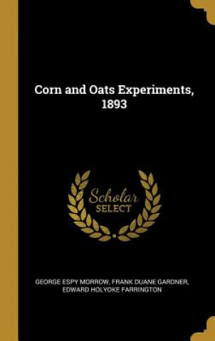 Kniha Corn and Oats Experiments, 1893 George Espy Morrow