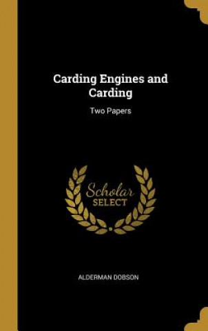 Kniha Carding Engines and Carding: Two Papers Alderman Dobson