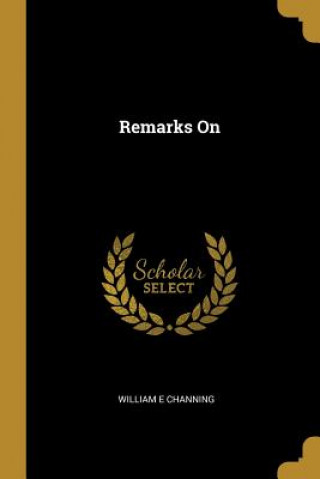 Kniha Remarks On William E. Channing