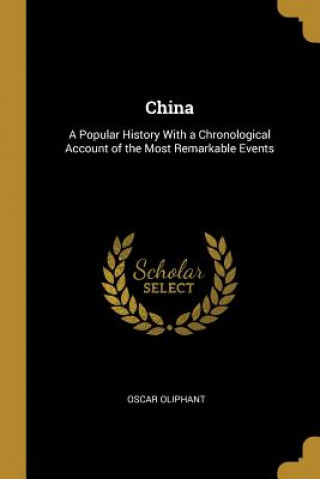 Libro China: A Popular History With a Chronological Account of the Most Remarkable Events Oscar Oliphant