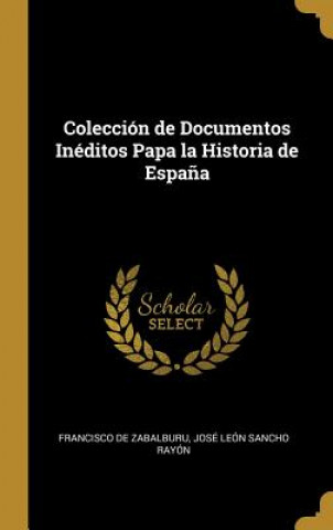 Kniha Colección de Documentos Inéditos Papa la Historia de Espa?a Francisco De Zabalburu