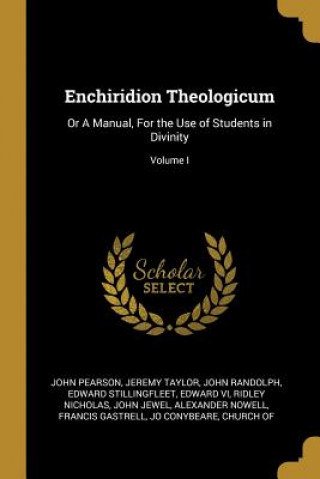 Carte Enchiridion Theologicum: Or A Manual, For the Use of Students in Divinity; Volume I John Pearson