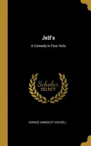 Książka Jelf's: A Comedy in Four Acts Horace Annesley Vachell