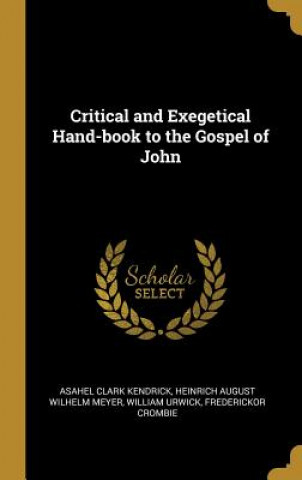 Kniha Critical and Exegetical Hand-book to the Gospel of John Asahel Clark Kendrick