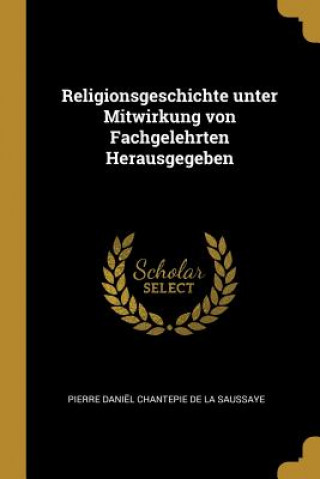 Carte Religionsgeschichte Unter Mitwirkung Von Fachgelehrten Herausgegeben Pierre Daniel Chantepie De La Saussaye