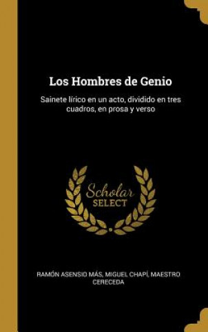 Libro Los Hombres de Genio: Sainete lírico en un acto, dividido en tres cuadros, en prosa y verso Ramon Asensio Mas