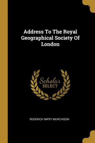 Knjiga Address To The Royal Geographical Society Of London Roderick Impey Murchison