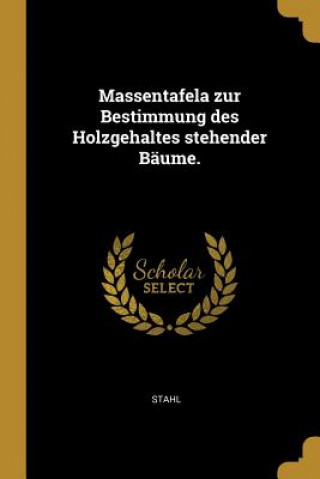Kniha Massentafela Zur Bestimmung Des Holzgehaltes Stehender Bäume. Stahl