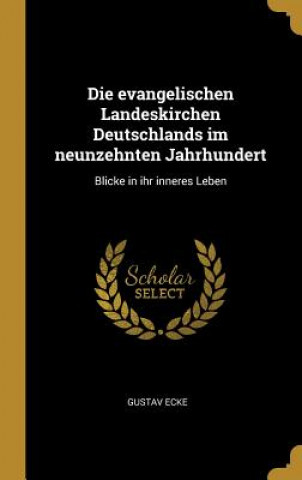 Carte Die Evangelischen Landeskirchen Deutschlands Im Neunzehnten Jahrhundert: Blicke in Ihr Inneres Leben Gustav Ecke