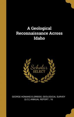 Книга A Geological Reconnaissance Across Idaho George Homans Eldridge