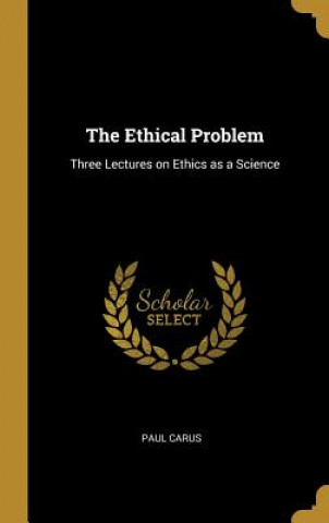 Könyv The Ethical Problem: Three Lectures on Ethics as a Science Paul Carus