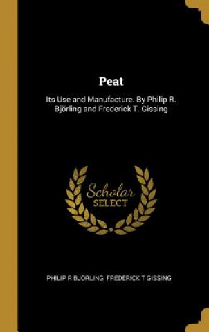 Książka Peat: Its Use and Manufacture. By Philip R. Björling and Frederick T. Gissing Philip R. Bjorling