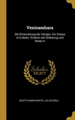 Kniha Venisamhara: Die Ehrenrettung der Königin. Ein Drama in 6 Akten. Kritisch mit Einleitung und Noten h Bhatta Narayanath