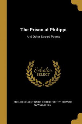 Kniha The Prison at Philippi: And Other Sacred Poems Edward Cowell Brice