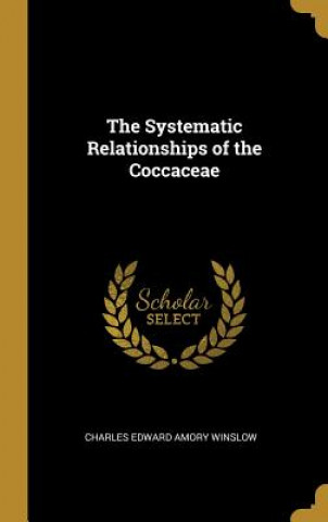 Kniha The Systematic Relationships of the Coccaceae Charles Edward Amory Winslow