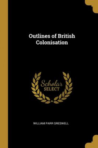 Carte Outlines of British Colonisation William Parr Greswell