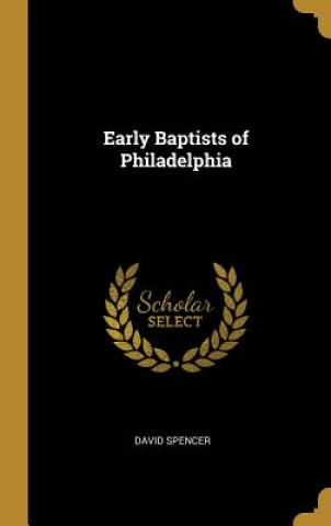 Könyv Early Baptists of Philadelphia David Spencer