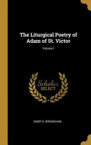 Carte The Liturgical Poetry of Adam of St. Victor; Volume I Digby S. Wrangham