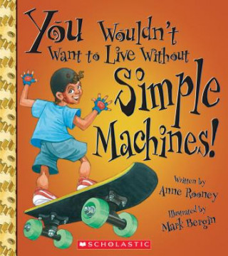 Kniha You Wouldn't Want to Live Without Simple Machines! (You Wouldn't Want to Live Without...) Anne Rooney